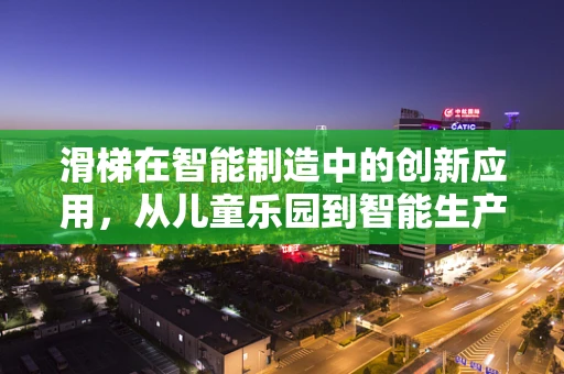 滑梯在智能制造中的创新应用，从儿童乐园到智能生产线的跨界探索