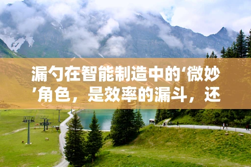 漏勺在智能制造中的‘微妙’角色，是效率的漏斗，还是创新的瓶颈？