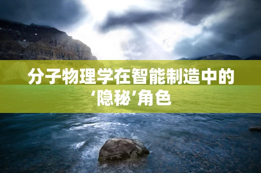 分子物理学在智能制造中的‘隐秘’角色