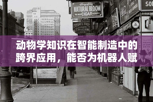 动物学知识在智能制造中的跨界应用，能否为机器人赋予‘动物直觉’？