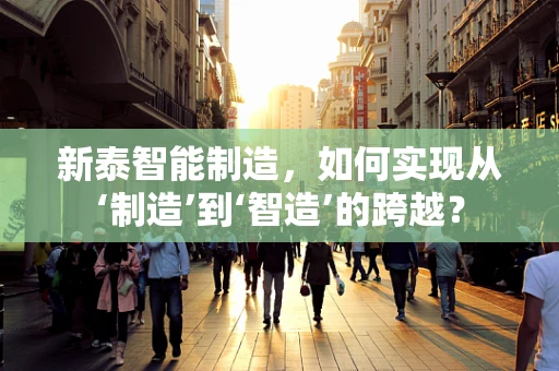 新泰智能制造，如何实现从‘制造’到‘智造’的跨越？