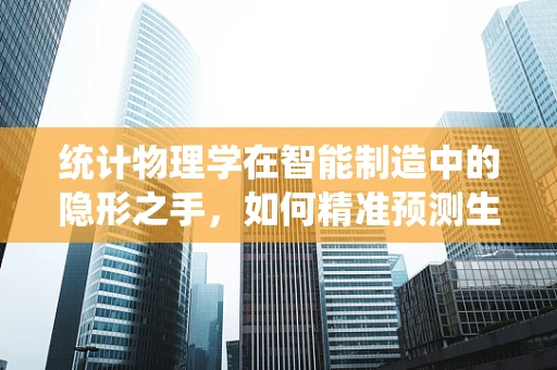 统计物理学在智能制造中的隐形之手，如何精准预测生产效率？