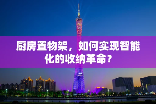 厨房置物架，如何实现智能化的收纳革命？