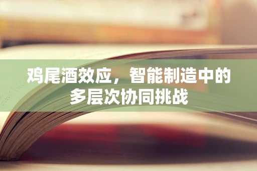 鸡尾酒效应，智能制造中的多层次协同挑战