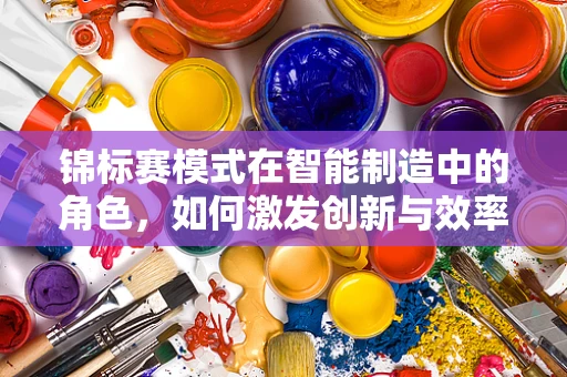 锦标赛模式在智能制造中的角色，如何激发创新与效率的双重飞跃？