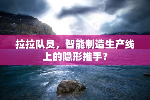 拉拉队员，智能制造生产线上的隐形推手？