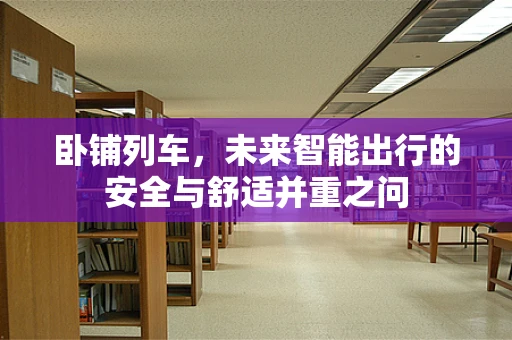 卧铺列车，未来智能出行的安全与舒适并重之问