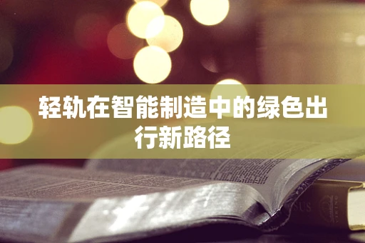 轻轨在智能制造中的绿色出行新路径