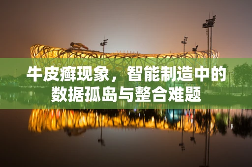 牛皮癣现象，智能制造中的数据孤岛与整合难题