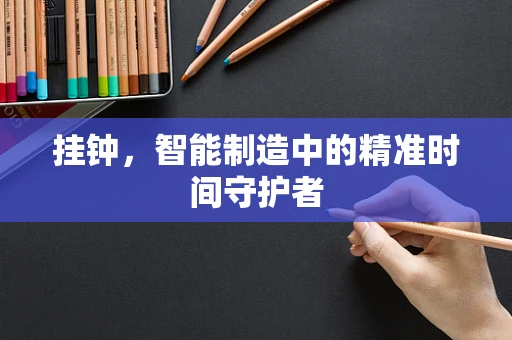 挂钟，智能制造中的精准时间守护者